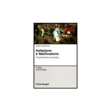 Imitazione E Falsificazione. Una Prospettiva Sociologica - Canestrari Paola - Franco Angeli - 9788846488244