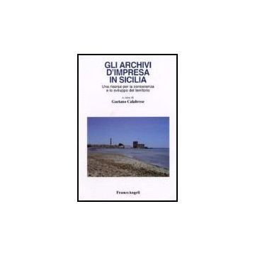 Archivi D'impresa In Sicilia. Una Risorsa Per La Conoscenza E Lo Sviluppo Del (g Territorio - Calabrese - Franco Angeli - 9788846488350