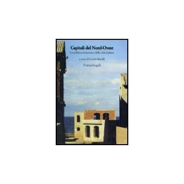 Capitali Del Nord-ovest. La Politica Economica Delle Citta' Italiane - Borelli - Franco Angeli - 9788846488831