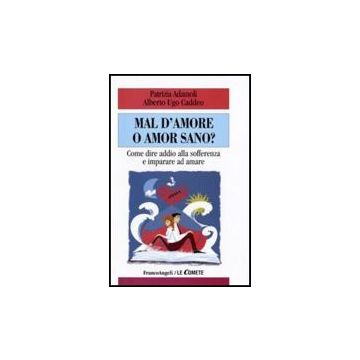 Mal D'amore O Amor Sano? Come Dire Addio Alla Sofferenza E Imparare Ad Amare - Adamoli Patrizia; Caddeo Ugo A. - Franco Angeli - 9788846489227