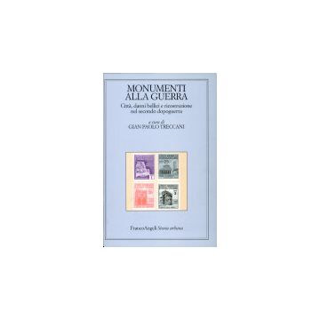 Monumenti Alla Guerra. Citta, Danni Bellici E Ricostruzione Nel Secondo Dopoguerra - Treccani - Franco Angeli - 9788846489265