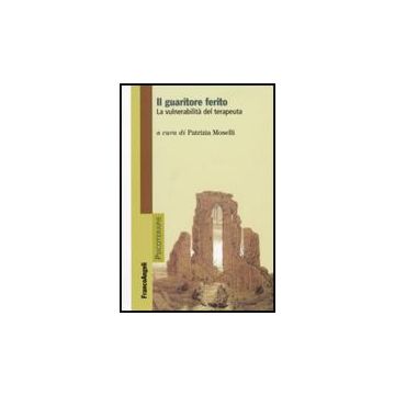 Il Guaritore Ferito. La Vulnerabilita' Del Terapeuta  - Moselli - Franco Angeli - 9788846489371