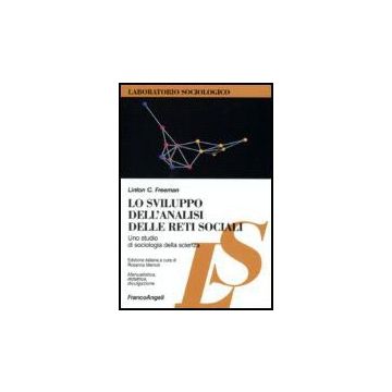 Sviluppo Dell'analisi Delle Reti Sociali. Uno Studio Di Sociologia Della Scienza - Freeman Linton C. - Franco Angeli - 9788846489609