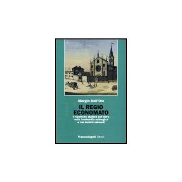 Regio Economato. Il Controllo Statale Sul Clero Nella Lombardia Asburgica E Nei  Domini Sabaudi - Dell'oro Giorgio - Franco Angeli - 9788846489654