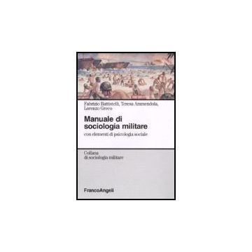 Manuale Di Sociologia Militare. Con Elementi Di Psicologia Sociale - Battistelli; Ammendola; Greco - Franco Angeli - 9788846489807