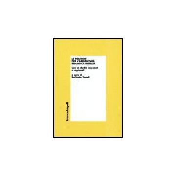Le Politiche Per L'agricoltura Biologica In Italia. Casi Di Studio Nazionali E  Regionali - Zanoli - Franco Angeli - 9788846489852