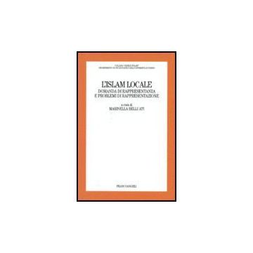 L' Islam Locale. Domanda Di Rappresentanza E Problemi Di Rappresentazione  - Belluati - Franco Angeli - 9788846489944