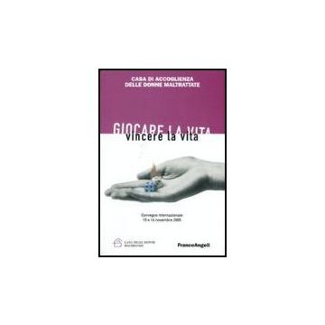 Giocare La Vita. Vincere La Vita - Casa Di Accoglienza Delle Donne Maltrattate  - Franco Angeli - 9788846490162