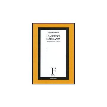 Dialettica E Speranza. Bloch Interprete Di Hegel - Bianco Michele - Franco Angeli - 9788846490292