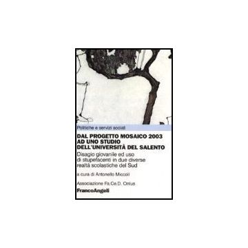 Dal Progetto Mosaico 2003 Ad Uno Studio Dell'universita' Del Salento. Disagio Giovanile Ed Uso Di Stupefacenti In Due Diverse Realta' Scolastiche Del Sud - Miccoli - Franco Angeli - 9788846490407