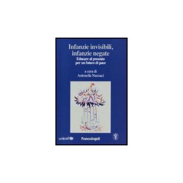Infanzie Invisibili, Infanzie Negate. Educare Al Presente Per Un Futuro Di Pace - Nuzzaci - Franco Angeli - 9788846490452