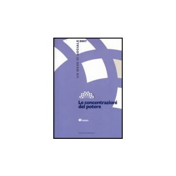 Le Concentrazioni Del Potere. Un Mese Di Sociale 2007  - Censis - Franco Angeli - 9788846490544
