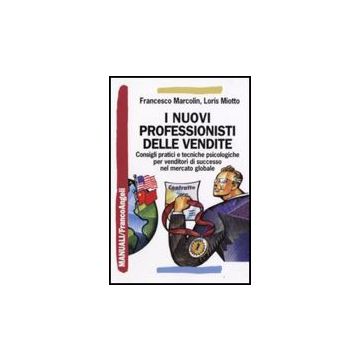 Nuovi Professionisti Delle Vendite. Consigli Pratici E Tecniche Psicologiche Per Venditori Di Successo Nel Mercato Globale - Marcolin Francesco; Miotto Loris - Franco Angeli - 9788846490681