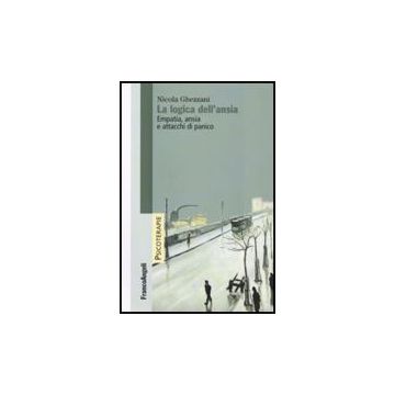 La Logica Dell'ansia. Empatia, Ansia E Attacchi Di Panico  - Ghezzani Nicola - Franco Angeli - 9788846490704