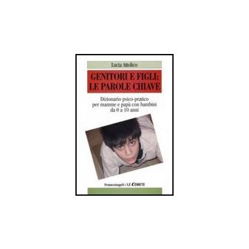 Genitori E Figli: Le Parole Chiave. Dizionario Psico-pratico Per Mamme E Papa' Con Bambini Da 0 A 10 Anni - Attolico Lucia - Franco Angeli - 9788846490711