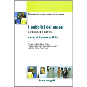I Pubblici Dei Musei. Conoscenza E Politiche  - Bollo - Franco Angeli - 9788846490858