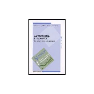 La Vecchiaia E I Suoi Volti. Una Lettura Etico-antropologica  - Giardina Simona; Sacchini Dario - Franco Angeli - 9788846491404