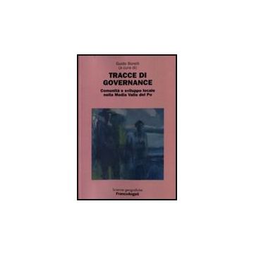 Tracce Di Governance. Comunita' E Sviluppo Locale Nella Media Valle Del Po - Borelli - Franco Angeli - 9788846491558