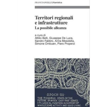 Territori Regionali E Infrastrutture. La Possibile Alleanza - Belli; De Luca; Fabbro; Mesolella; Ombuen; Properzi - Franco Angeli - 9788846491770