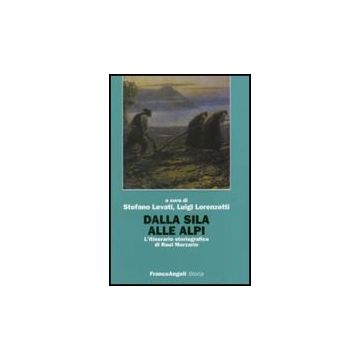 Dalla Sila Alle Alpi. L'itinerario Storiografico Di Raul Merzario - Levati; Lorenzetti - Franco Angeli - 9788846491817