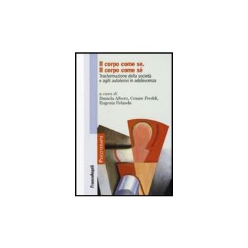 Il Corpo Come Se. Il Corpo Come Se. Trasformazione Della Societa' E Agiti  Autolesivi In Adolescenza - Albero; Freddi; Pelanda - Franco Angeli - 9788846491909