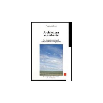 Architettura Vs Ambiente. Le Domande Emergenti Sulla Tecnologia E Sul Progetto - Rossi Piergiorgio - Franco Angeli - 9788846492173
