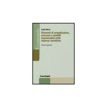 Elementi di progettazione, processi e modelli organizzativi nelle imprese turistiche - Varra - Franco Angeli - 9788846492234