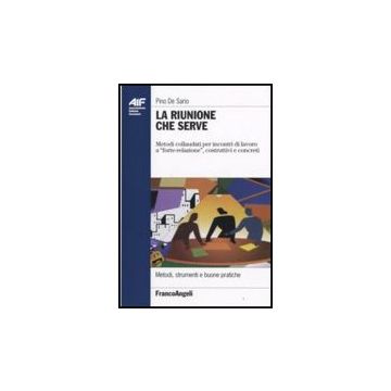 La Riunione Che Serve. Metodi Collaudati Per Incontri Di Lavoro A  «forte-relazione», Costruttivi E Concreti - De Sario Pino - Franco Angeli - 9788846492319