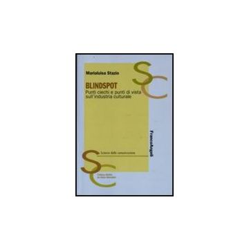 Blindspot. Punti Ciechi E Punti Di Vista Sull'industria Culturale - Stazio Marialuisa - Franco Angeli - 9788846492449