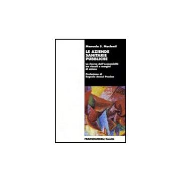 Aziende Sanitarie Pubbliche. La Ricerca Dell'economicita' Tra Vincoli E Margini  Di Azione - Macinati Manuela S. - Franco Angeli - 9788846492555