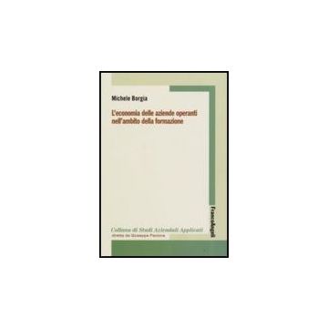 L' Economia Delle Aziende Operanti Nell'ambito Della Formazione  - Borgia Michele - Franco Angeli - 9788846492654