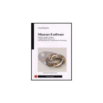 Misurare Il Software. Quantita, Qualita, Standard E Miglioramento Di Processo Nell'information Technology - Buglione Luigi - Franco Angeli - 9788846492715