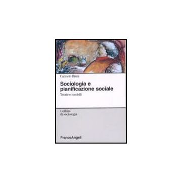 Sociologia E Pianificazione Sociale. Teorie E Modelli - Bruni Carmelo - Franco Angeli - 9788846492760