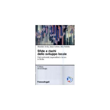Sfide E Rischi Dello Sviluppo Locale. Patti Territoriali, Imprenditori E Lavoro In Sicilia - Avola; Cortese; Palidda - Franco Angeli - 9788846492791
