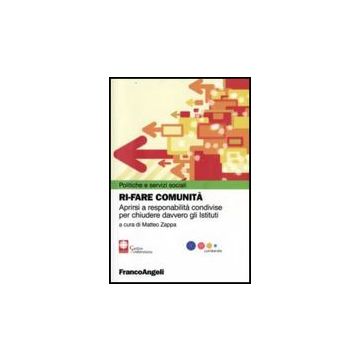 Rifare Comunita. Aprirsi A Responsabilita' Condivise Per Chiudere Davvero Gli Istituti - Zappa - Franco Angeli - 9788846492838