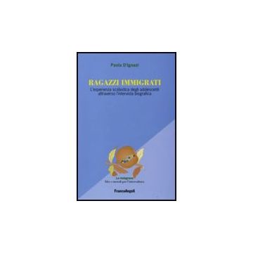 Ragazzi Immigrati. L'esperienza Scolastica Degli Adolescenti Attraverso L'intervista Biografica - D'ignazi Paola - Franco Angeli - 9788846493095