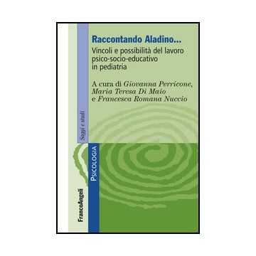 Raccontando Aladino. Vincoli E Possibilita' Del Lavoro Psico-socio-educativo In Pediatria - Perricone; Di Maio; Nuccio - Franco Angeli - 9788846493392