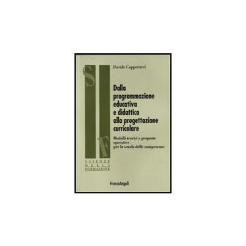Dalla Programmazione Educativa E Didattica Alla Progettazione Curricolare. Model Modelli Teorici E Proposte Operative Per La Scuola Delle Competenze - Capperucci - Franco Angeli - 9788846495174