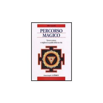 Percorso Magico. Trova Te Stesso E Migliora La Qualita' Della Tua Vita - Cascioli Alfio - Franco Angeli - 9788846495242