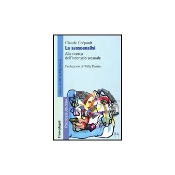 La Sessoanalisi. Alla Ricerca Dell'inconscio Sessuale  - Crepault Claude - Franco Angeli - 9788846495341
