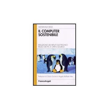 Il Computer Sostenibile. Riduzione Dei Rifiuti Elettronici Riuso Dei Pc E Open  Source - Sissa Giovanna - Franco Angeli - 9788846495396
