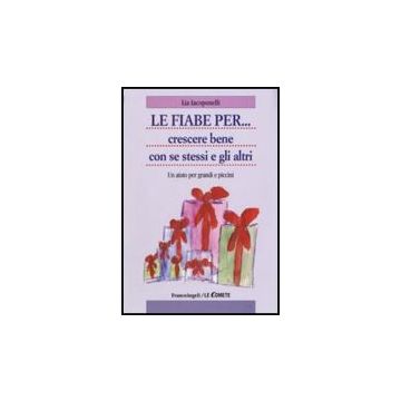 Le Fiabe Per Crescere Bene Con Se' Stessi E Gli Altri. Un Aiuto Per Grandi E  Piccini - Iacoponelli Lia - Franco Angeli - 9788846495716