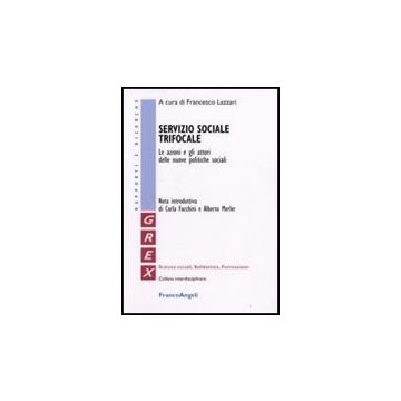 Servizio Sociale Trifocale. Le Azioni E Gli Attori Delle Nuove Politiche Sociali - Lazzari - Franco Angeli - 9788846495860