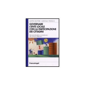 Governare L'ente Locale Con La Partecipazione Dei Cittadini. Per Mantenere Il Consenso Nel Lungo Periodo - Bottari Matteo; Tedesco Marcello - Franco Angeli - 9788846496294