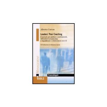 Leaders' Peer Coaching. Il Metodo Per Guidare I Cambiamenti, Diffondere La Leadership E Riqualificare I Collaboratori Over 45 - Corcos Alberto - Franco Angeli - 9788846496317