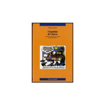 I Bambini Di Cha'vez. Ideologia, Educazione E Societa' In America Latina  - Anselmi - Franco Angeli - 9788846496683