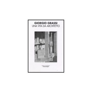 Una Vita Da Architetto  - Grassi Giorgio - Franco Angeli - 9788846496706