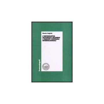 L' Informativa Settoriale Secondo I Principi Contabili Internazionali  - Angiola Nunzio - Franco Angeli - 9788846496720