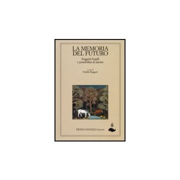 La Memoria Del Futuro. Soggetti Fragili E Possibilita' Di Azione  - Ruggeri - Franco Angeli - 9788846496836