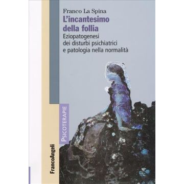 Incantesimo Della Follia. Eziopatogenesi Dei Disturbi Psichiatrici E Patologia ( Nella Normalita' - La Spina Franco - Franco Angeli - 9788846497109